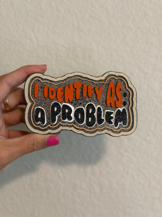 I identify as: a problem